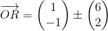 \overrightarrow{OR}=\begin{pmatrix} 1\\-1 \end{pmatrix}\pm \begin{pmatrix} 6\\2 \end{pmatrix}