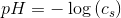 pH=-\log\left ( c_s \right )