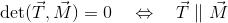 \det(\vec{T},\vec{M})=0\quad\Leftrightarrow\quad\vec{T}\parallel\vec{M}
