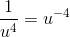 \frac{1}{u^4}=u^{-4}