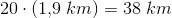 20\cdot \left (1{,}9\; km \right )=38\; km