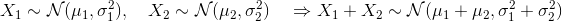 X_1 \sim \mathcal N(\mu_1,\sigma^2_1) , \quad X_2 \sim\mathcal N(\mu_2,\sigma^2_2) \quad \Rightarrow X_1+X_2 \sim \mathcal N(\mu_1+\mu_2,\sigma_1^2+\sigma^2_2)