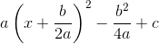 a\left (x+\frac{b}{2a} \right )^2- \frac{b^2}{4a} +c