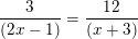 \small \frac{ 3}{ (2x-1)}=\frac{12}{(x+3)}