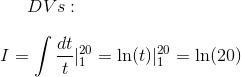 DVs:\\ \\ I = \int \frac{dt}{t}|_1^{20}= \ln(t)|_1^{20}=\ln(20)