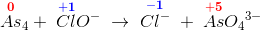 \overset{\mathbf{\color{Red} 0}}{As}_4 +\; \overset{\mathbf{\color{Blue} +1}}{Cl}O^-\; \rightarrow \; \overset{\mathbf{\color{Blue} -1}}{Cl^-}\; +\; \overset{\mathbf{\color{Red} +5}}{As}{O_4}^{3-}