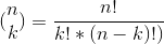 (\begin{matrix} n\\k \end{matrix})=\frac{n!}{k!*(n-k)!)}