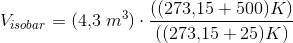 V_{isobar}={(4{,}3\; m^3)}\cdot \frac{((273{,}15+500)K)}{((273{,}15+25)K)}