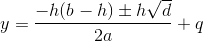 y=\frac{-h(b-h)\pm h\sqrt{d}}{2a}+q