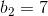 b_2=7