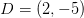 D=(2,-5)