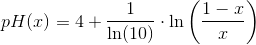 pH(x)=4+\frac{1}{\ln(10)}\cdot \ln\left ( \frac{1-x}{x} \right )