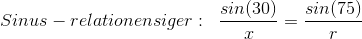 Sinus-relationen siger:\; \; \frac{sin(30)}{x}=\frac{sin(75)}{r}