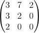 \begin{pmatrix} 3 & 7&2 \\ 3&2 &0 \\ 2 &0 &0 \end{pmatrix}