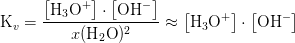 \textup{K}_v=\frac{ \left [\textup{H}_3\textup{O}^+ \right ] \cdot \left [\textup{OH}^- \right ]}{x(\textup{H}_2\textup{O})^2}\approx \left [\textup{H}_3\textup{O}^+ \right ] \cdot \left [\textup{OH}^- \right ]