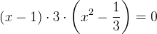(x-1)\cdot 3\cdot \left(x^2-\frac{1}{3}\right)=0