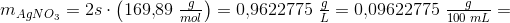 m_{AgNO_3}=2s\cdot \left ( 169{,}89\; \tfrac{g}{mol} \right )=0{,}9622775\; \tfrac{g}{L}=0{,}09622775\; \tfrac{g}{100\; mL}=