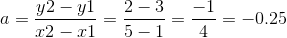 a = \frac{y2-y1}{x2-x1} = \frac{2-3}{5-1} = \frac{-1}{4} = -0.25