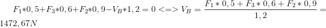 F_1*0,5+F_3*0,6+F_2*0,9-V_B*1,2=0 <=> V_B=\frac{F_1*0,5+F_3*0,6+F_2*0,9}{1,2}=1472,67N