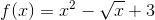 f(x)=x^2-\sqrt{x}+3
