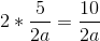 2*\frac{5}{2a} = \frac{10}{2a}