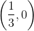 \left ( \frac{1}{3},0 \right )