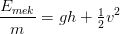 \frac{E_{mek}}{m}=gh+\tfrac{1}{2}v^2