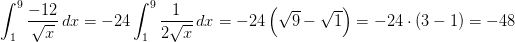 \int_{1}^{9}\frac{-12}{\sqrt{x}}\, dx=-24\int_{1}^{9}\frac{1}{2\sqrt{x}}\, dx=-24\left ( \sqrt{9}-\sqrt{1} \right )=-24\cdot \left ( 3-1 \right )=-48