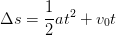 \Delta s=\frac{1}{2}at^2+v_0t