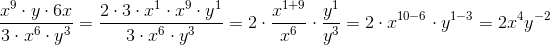 \frac{x^9\cdot y\cdot 6 x}{3\cdot x^6\cdot y^3}=\frac{2\cdot 3\cdot x^1\cdot x^9\cdot y^1}{3\cdot x^6\cdot y^3}=2\cdot \frac{x^{1+9}}{x^6}\cdot \frac{y^1}{y^3}=2\cdot x^{10-6}\cdot y^{1-3}=2x^4y^{-2}