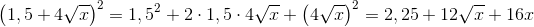 \left ( 1,5+4\sqrt{x} \right )^2=1,5^2+2\cdot 1,5\cdot 4\sqrt{x}+\left ( 4\sqrt{x} \right )^2=2,25+12\sqrt{x}+16x