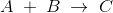 A\; +\; B\; \rightarrow \; C