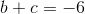 b+c=-6