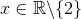 x\in\mathbb{R}\backslash\{2\}