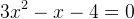 3x^2-x-4=0