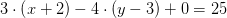 3\cdot \left (x+2 \right )-4\cdot \left (y-3 \right )+0=25
