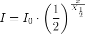 I=I_0\cdot \left ( \frac{1}{2} \right )^{\frac{x}{X_{\frac{1}{2}}}}