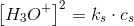\left [ H_3O^+ \right ]^2=k_s\cdot c_s