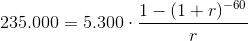 235.000=5.300\cdot \frac{1 - (1 + r)^{-60}}{r}