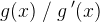 g(x)\; /\; g{\, }'(x)