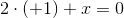 2\cdot (+1)+x=0