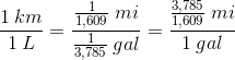 \frac{1\: km}{1\: L}=\frac{\frac{1}{1,609}\: mi}{\frac{1}{3,785}\: gal}=\frac{\frac{3,785}{1,609}\: mi}{1\: gal}