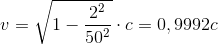 v=\sqrt{1-\frac{2^{2}}{50^{2}}}\cdot c=0,9992c