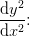 \frac{\mathrm{d} y^2}{\mathrm{d} x^2}\! \! :
