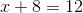x+8=12