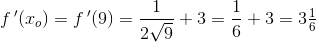 f{\, }'(x_o)=f{\, }'(9)=\frac{1}{2\sqrt{9}}+3=\frac{1}{6}+3=3\tfrac{1}{6}
