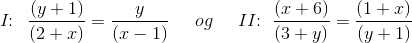 I\! \! :\, \, \, \frac{(y+1)}{(2+x)}=\frac{y}{(x-1)} \; \; \; \; \; og \; \; \; \; \; II\! \! :\, \, \frac{(x+6)}{(3+y)}=\frac{(1+x)}{(y+1)}