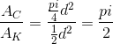 \frac{A_{C}}{A_{K}}= \frac{\frac{pi}{4}d^{2}}{\frac{1}{2}d^{2}} =\frac{pi}{2}