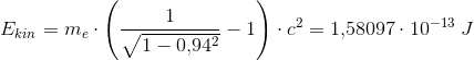 E_{kin}=m_e\cdot \left (\frac{1}{\sqrt{1-0{,}94^2}} -1 \right )\cdot c^2=1{,}58097\cdot 10^{-13}\; J