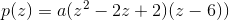 p(z)=a(z^2-2z+2)(z-6))